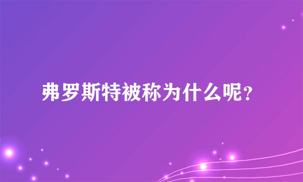 弗罗斯特被称为什么呢？