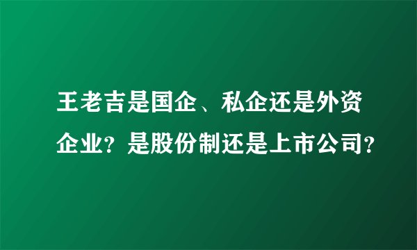 王老吉是国企、私企还是外资企业？是股份制还是上市公司？
