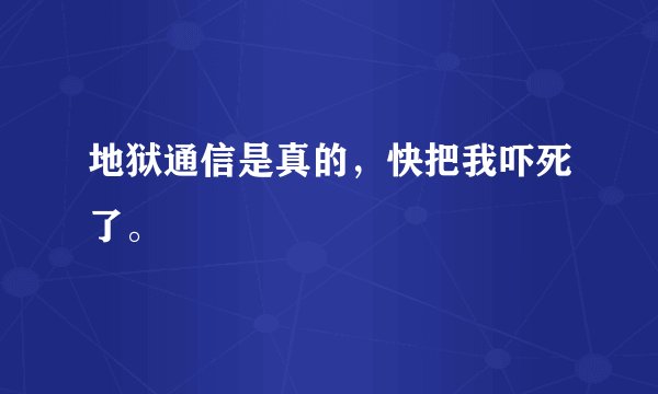 地狱通信是真的，快把我吓死了。