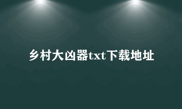 乡村大凶器txt下载地址