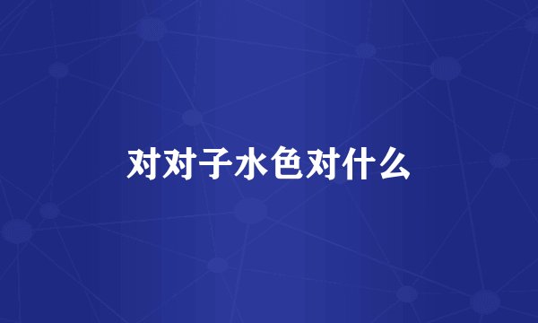 对对子水色对什么