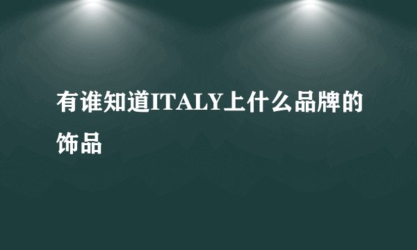 有谁知道ITALY上什么品牌的饰品