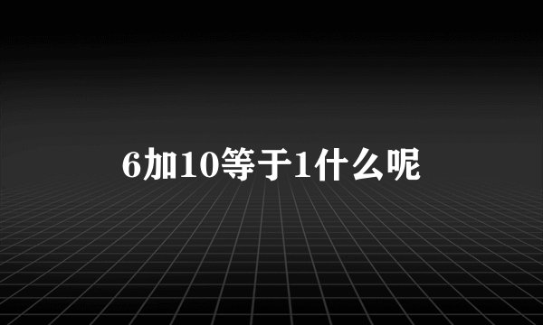 6加10等于1什么呢