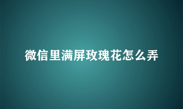 微信里满屏玫瑰花怎么弄