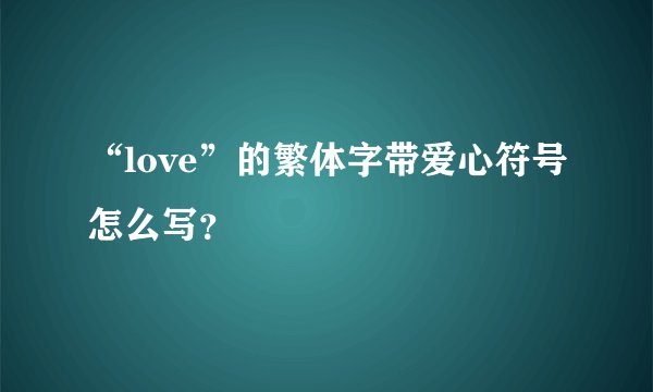 “love”的繁体字带爱心符号怎么写？