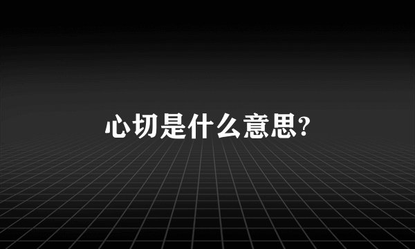心切是什么意思?