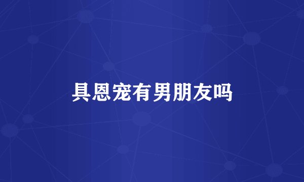 具恩宠有男朋友吗