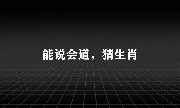 能说会道，猜生肖