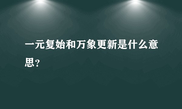 一元复始和万象更新是什么意思？