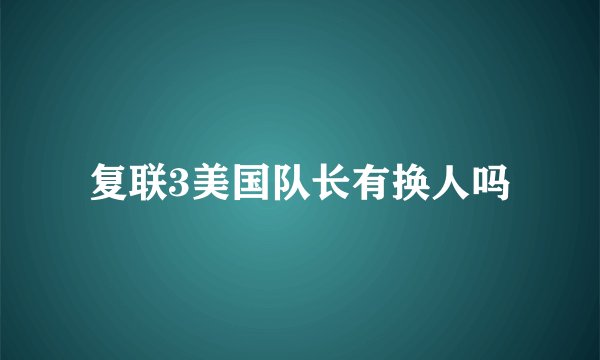 复联3美国队长有换人吗