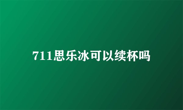 711思乐冰可以续杯吗
