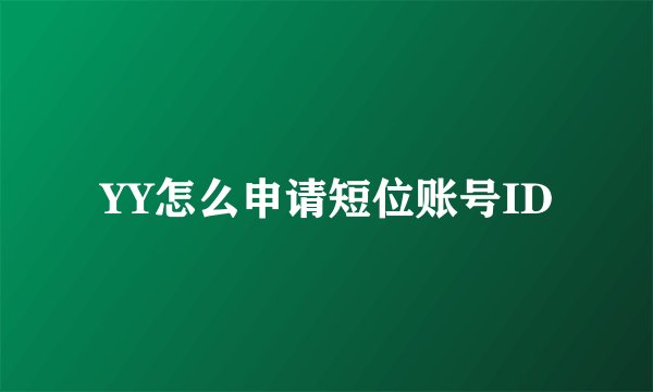 YY怎么申请短位账号ID