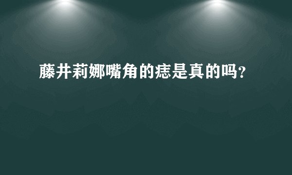藤井莉娜嘴角的痣是真的吗？