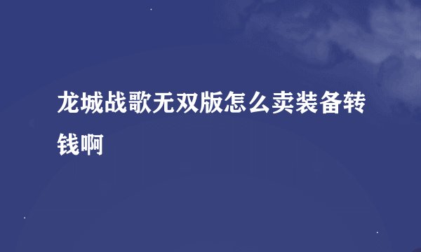 龙城战歌无双版怎么卖装备转钱啊