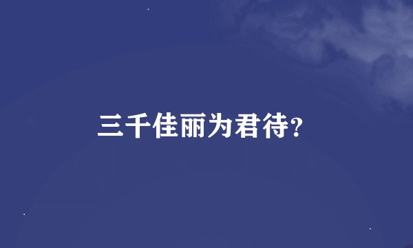 三千佳丽为君待？