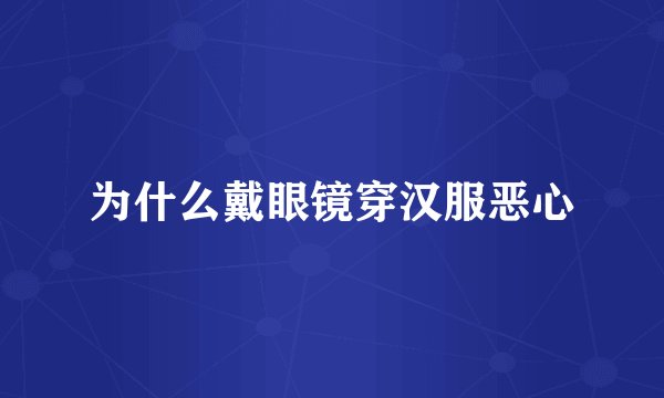 为什么戴眼镜穿汉服恶心