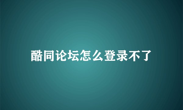 酷同论坛怎么登录不了