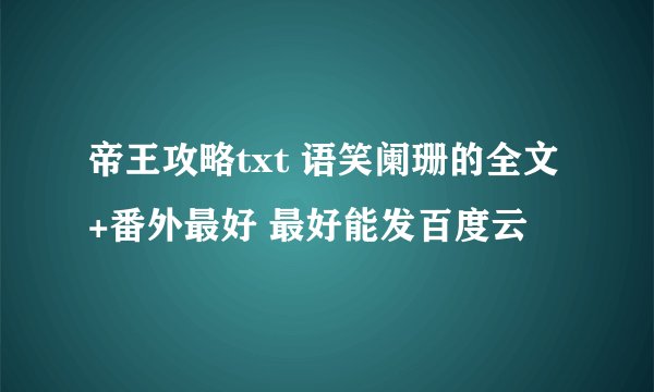 帝王攻略txt 语笑阑珊的全文+番外最好 最好能发百度云