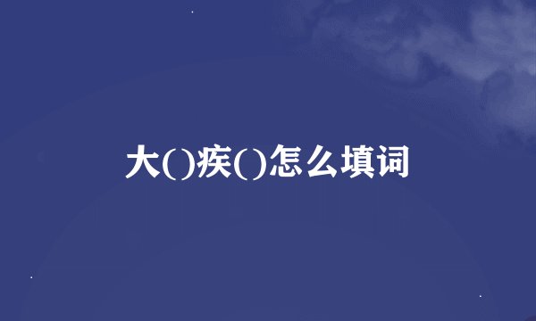 大()疾()怎么填词