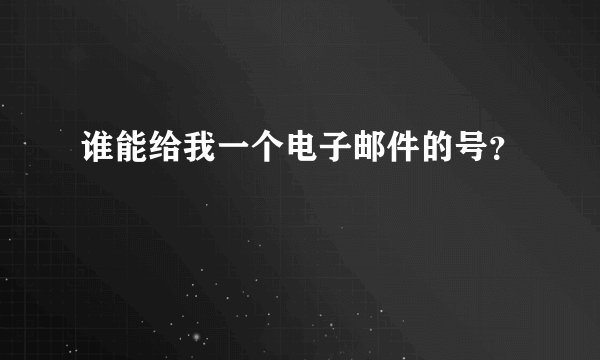 谁能给我一个电子邮件的号？