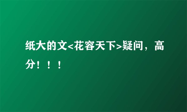 纸大的文<花容天下>疑问，高分！！！