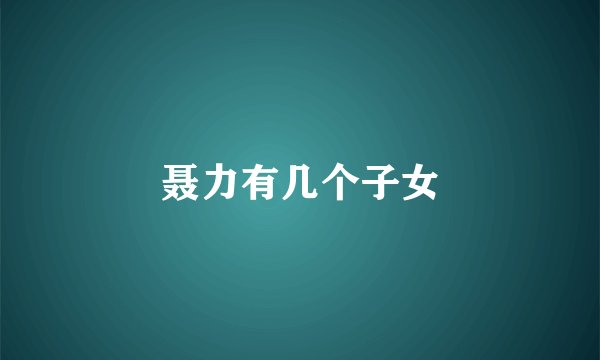 聂力有几个子女