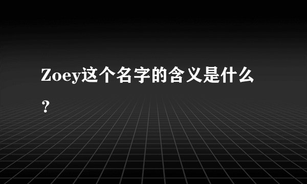 Zoey这个名字的含义是什么？