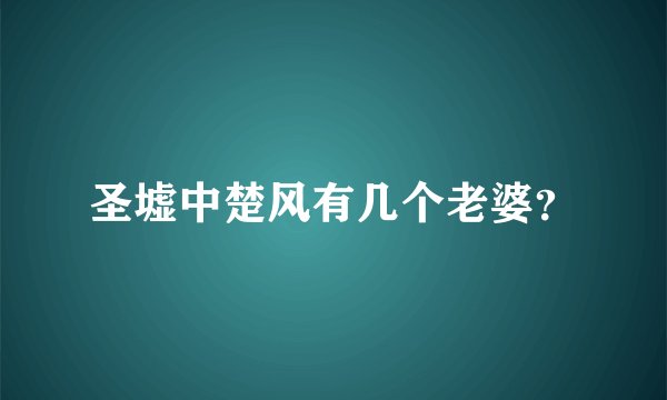 圣墟中楚风有几个老婆?