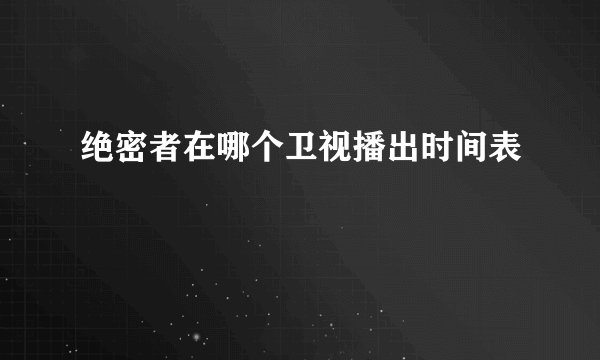 绝密者在哪个卫视播出时间表