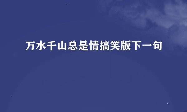 万水千山总是情搞笑版下一句
