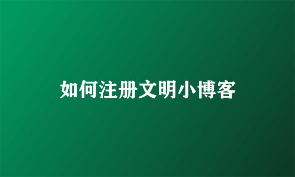 如何注册文明小博客