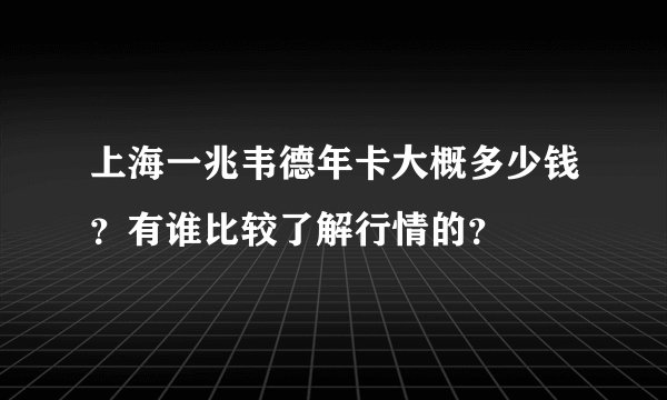 上海一兆韦德年卡大概多少钱？有谁比较了解行情的？