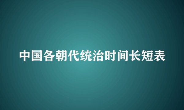 中国各朝代统治时间长短表