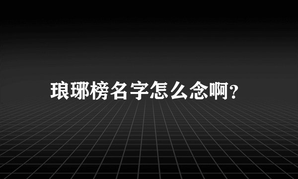 琅琊榜名字怎么念啊？