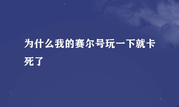 为什么我的赛尔号玩一下就卡死了