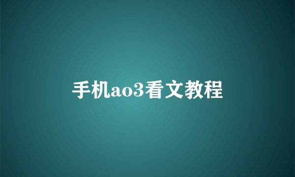 手机ao3看文教程