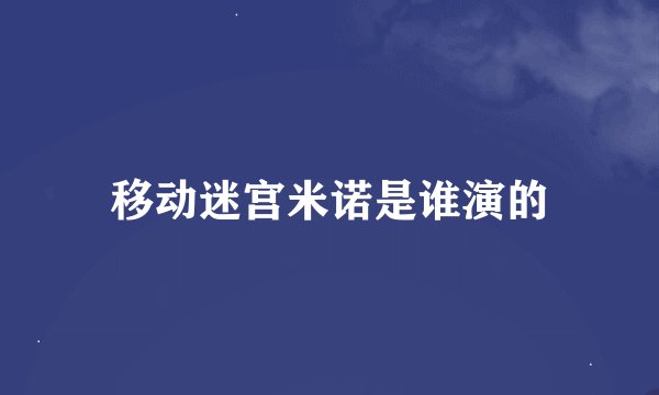移动迷宫米诺是谁演的