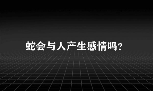 蛇会与人产生感情吗？