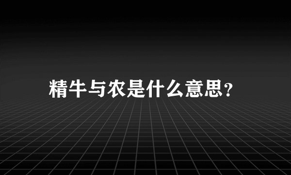 精牛与农是什么意思？