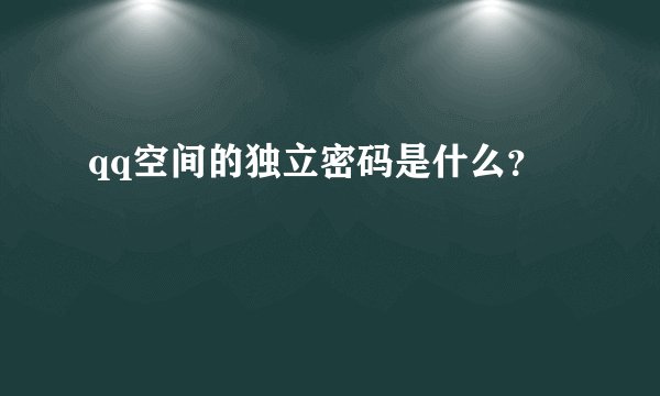 qq空间的独立密码是什么?