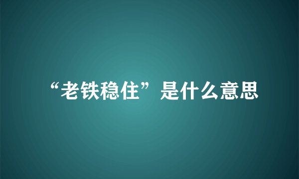 “老铁稳住”是什么意思