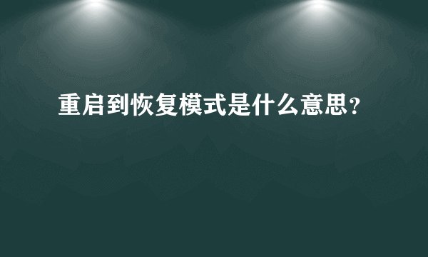 重启到恢复模式是什么意思？