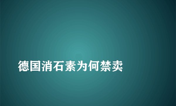 
德国消石素为何禁卖

