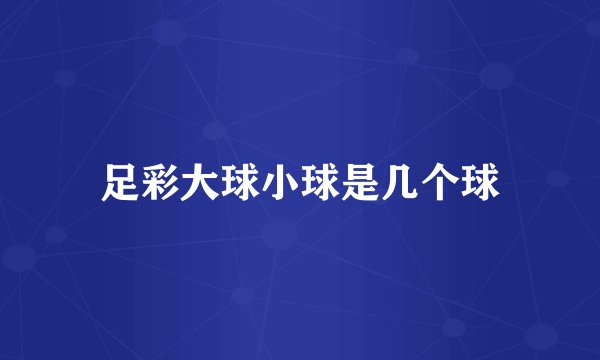 足彩大球小球是几个球