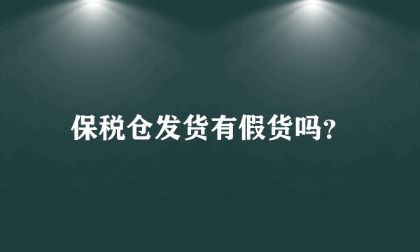 保税仓发货有假货吗？