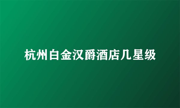 杭州白金汉爵酒店几星级