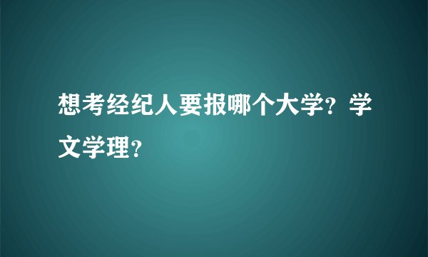 想考经纪人要报哪个大学？学文学理？