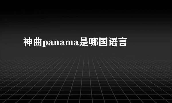 神曲panama是哪国语言