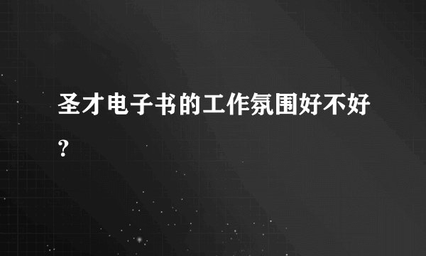 圣才电子书的工作氛围好不好？