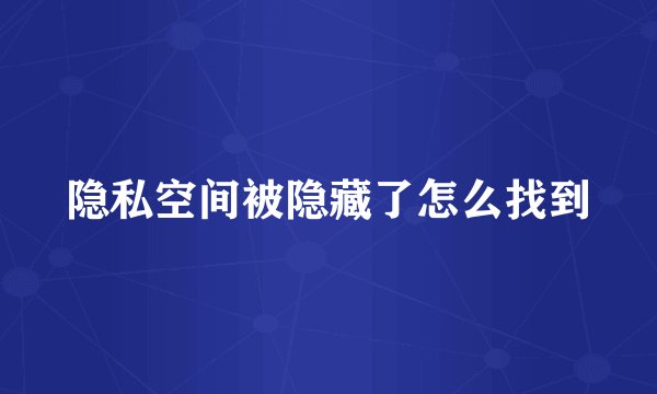 隐私空间被隐藏了怎么找到